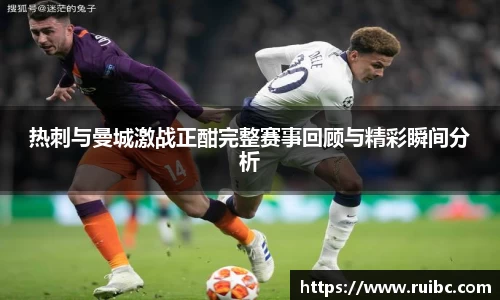 热刺与曼城激战正酣完整赛事回顾与精彩瞬间分析